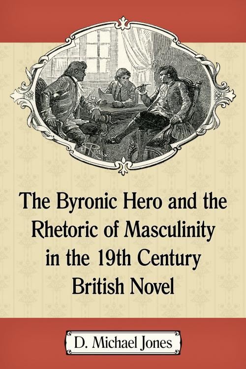 Cover of the book The Byronic Hero and the Rhetoric of Masculinity in the 19th Century British Novel by D. Michael Jones, McFarland & Company, Inc., Publishers