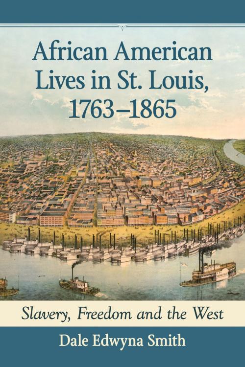 Cover of the book African American Lives in St. Louis, 1763-1865 by Dale Edwyna Smith, McFarland & Company, Inc., Publishers