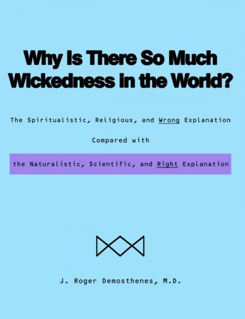 Cover of the book Why Is There So Much Wickedness in the World? by J. Roger Demosthenes, M.D., Dorrance Publishing