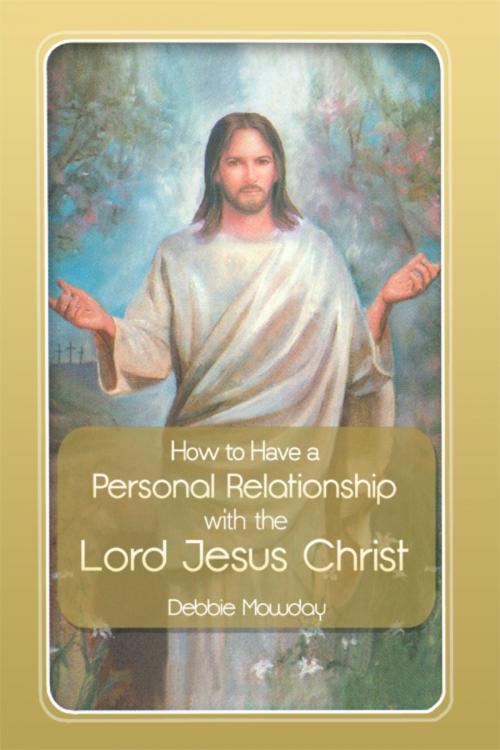 Cover of the book How to Have a Personal Relationship with the Lord Jesus Christ by Debbie Mowday, Dorrance Publishing