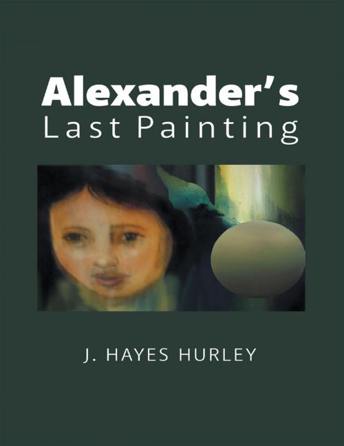 Cover of the book Alexander’s Last Painting by J. Hayes Hurley, Lulu Publishing Services