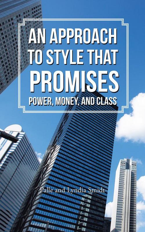 Cover of the book An Approach to Style That Promises Power, Money, and Class by Palle Smidt, Lyndia Smidt, iUniverse