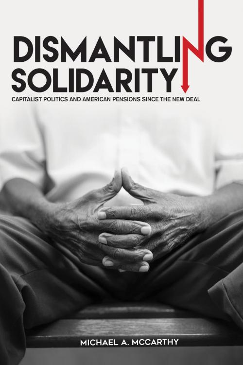 Cover of the book Dismantling Solidarity by Michael A. McCarthy, Cornell University Press