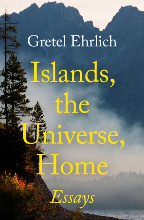 Cover of the book Islands, the Universe, Home by Gretel Ehrlich, Open Road Media