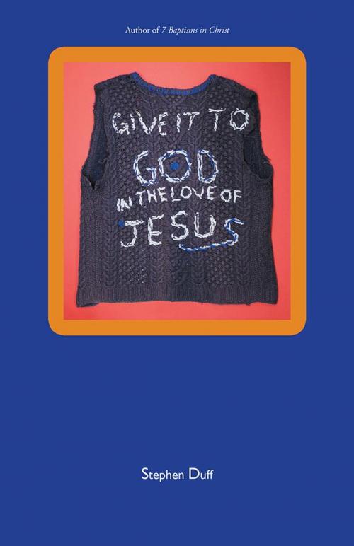 Cover of the book Give It to God in the Love of Jesus by Stephen Duff, Balboa Press AU