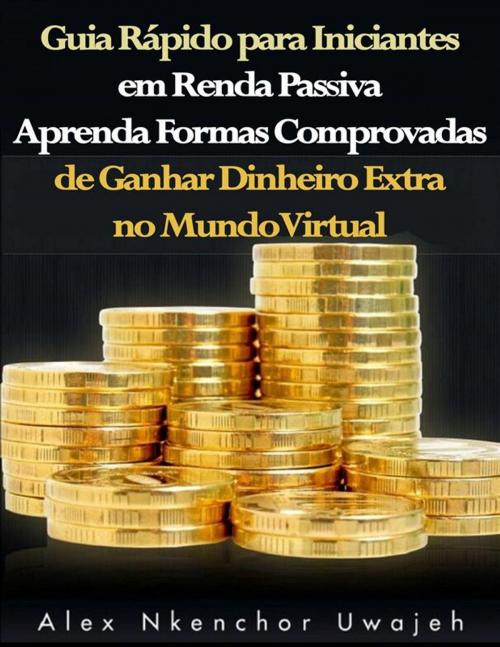 Cover of the book Guia Rápido Para Iniciantes Em Renda Passiva by Alex Nkenchor Uwajeh, Babelcube Inc.