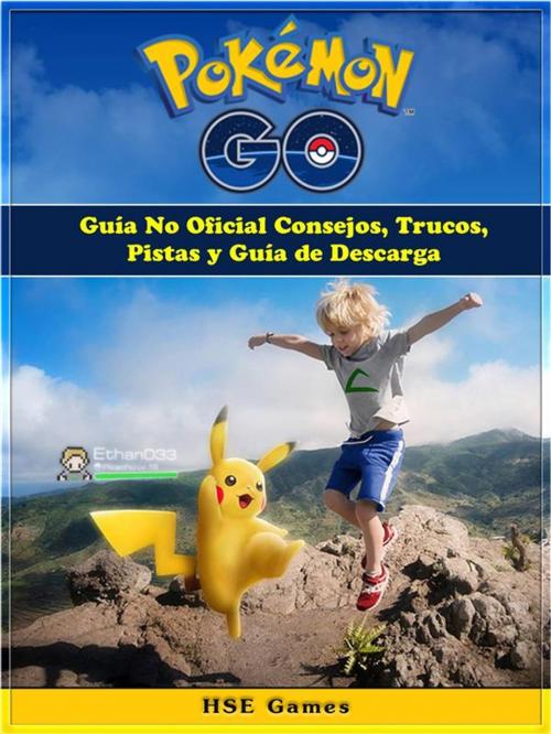 Cover of the book Pokemon Go Guía No Oficial Consejos, Trucos, Pistas Y Guía De Descarga by Hse Games, HSE Games