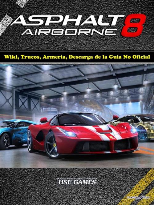 Cover of the book Asphalt 8 Airborne Wiki, Trucos, Armería, Descarga De La Guía No Oficial by Josh Abbott, HSE Games