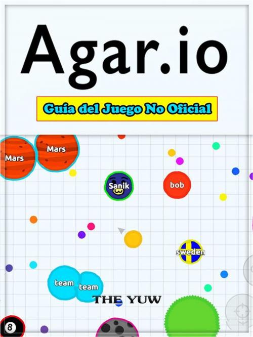 Cover of the book Agar.io Guía Del Juego No Oficial by Hiddenstuff Entertainment, The Yuw