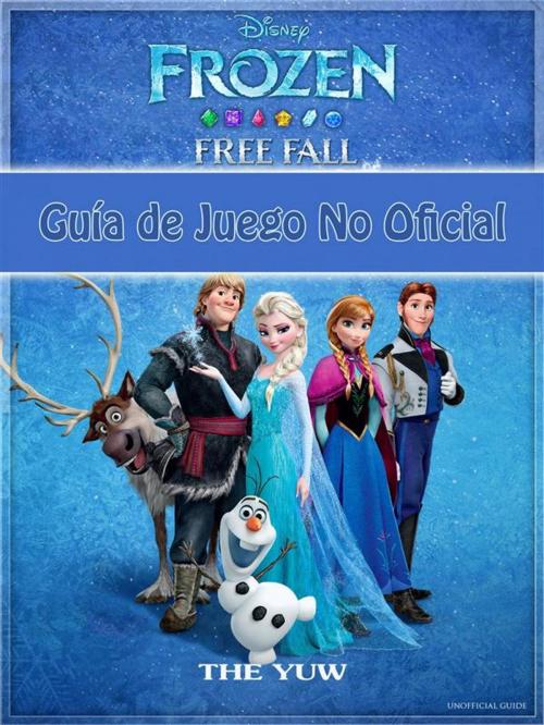 Cover of the book Frozen Free Fall Guía De Juego No Oficial by Josh Abbott, The Yuw