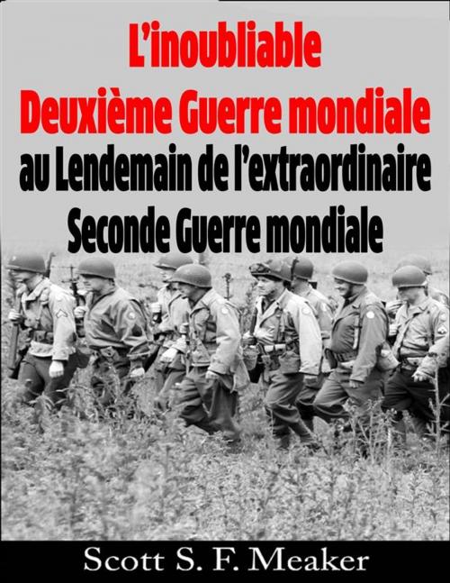 Cover of the book L’Inoubliable Deuxième Guerre Mondiale : Au Lendemain De L’Extraordinaire Seconde Guerre Mondiale by Scott S. F. Meaker, Babelcube Inc.