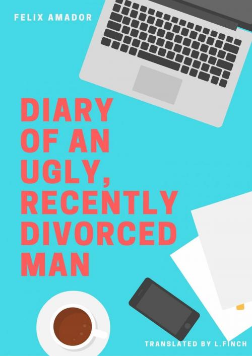Cover of the book Diary of an Ugly, Recently Divorced Man by Félix Amador Gálvez, Babelcube Inc.
