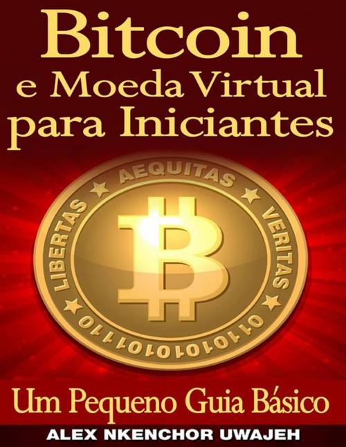 Cover of the book Bitcoin E Moeda Virtual Para Iniciantes Um Pequeno Guia Básico by Alex Nkenchor Uwajeh, Babelcube Inc.