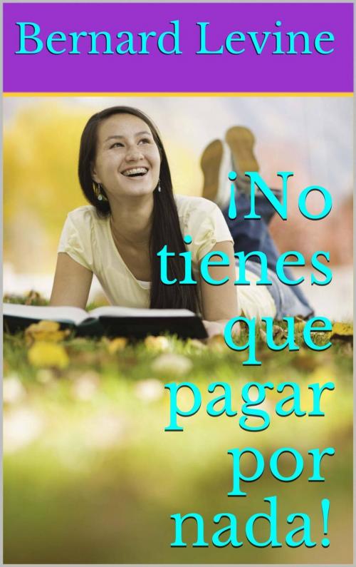 Cover of the book ¡No tienes que pagar por nada! by Bernard Levine, Babelcube Inc.