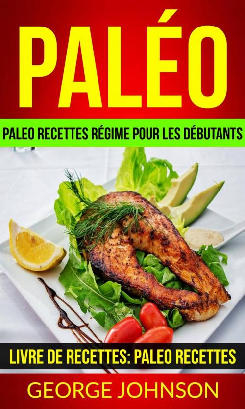 Cover of the book Paléo: Paleo recettes régime Pour les débutants (Livre de Recettes: Paleo Recettes) by George Johnson, Babelcube Inc.