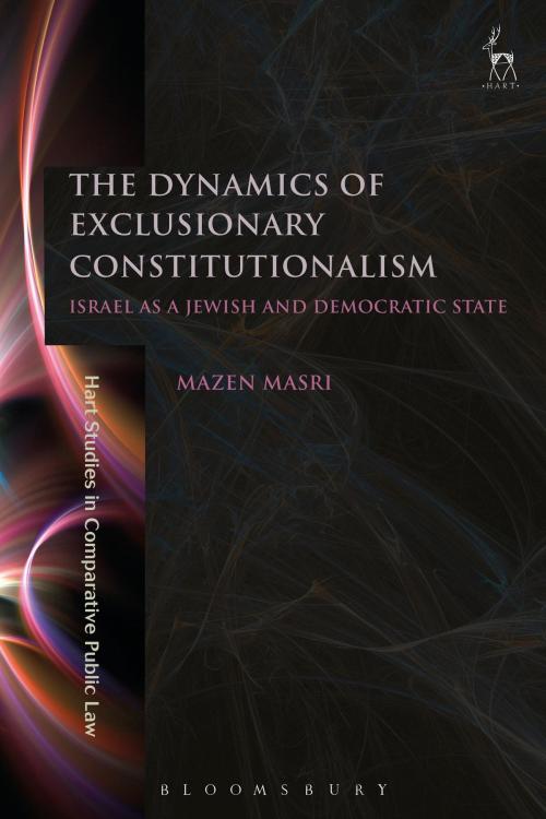 Cover of the book The Dynamics of Exclusionary Constitutionalism by Dr Mazen Masri, Bloomsbury Publishing