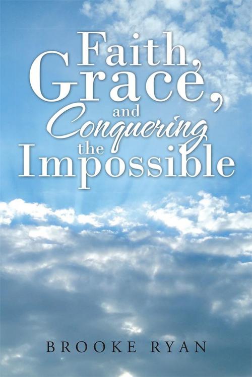 Cover of the book Faith, Grace, and Conquering the Impossible by Brooke Ryan, WestBow Press