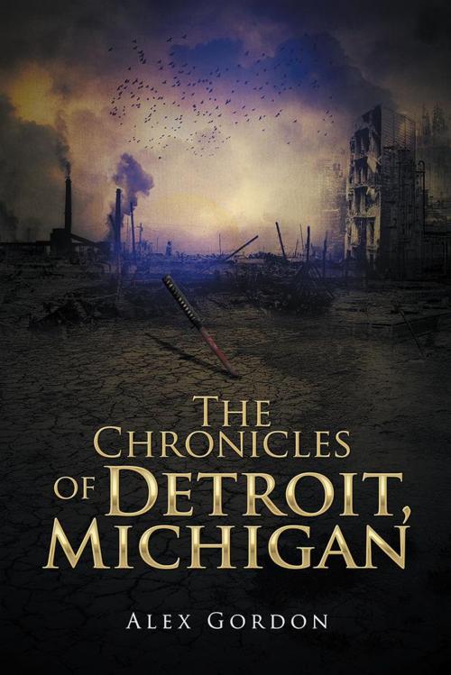 Cover of the book The Chronicles of Detroit, Michigan by Alex Gordon, Xlibris AU