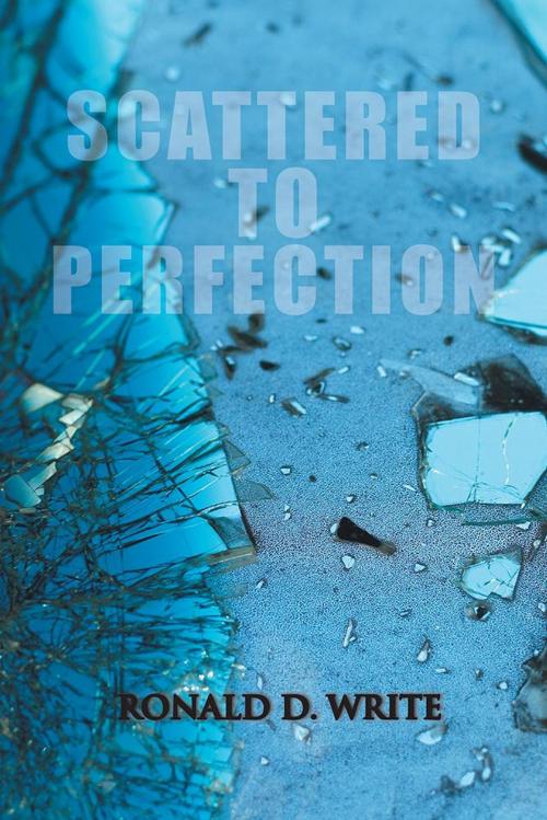 Cover of the book Scattered to Perfection by Ronald D. Write, Xlibris US