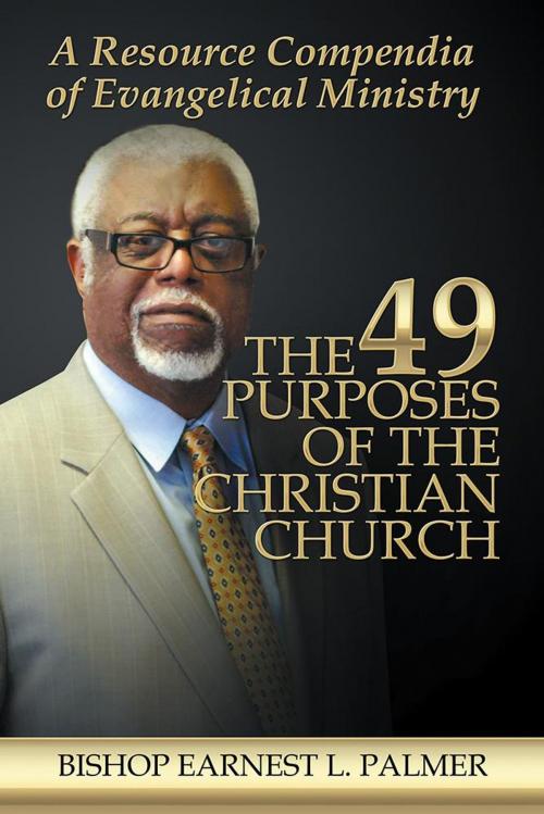 Cover of the book The 49 Purposes of the Christian Church by Bishop Earnest L. Palmer, Xlibris US
