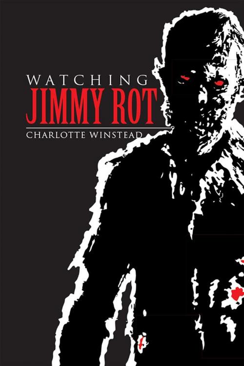 Cover of the book Watching Jimmy Rot by Charlotte Winstead, Xlibris US