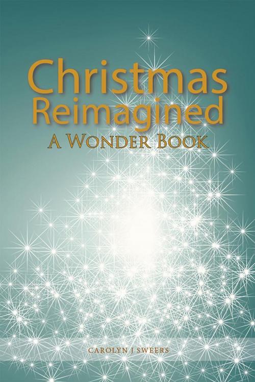 Cover of the book Christmas Reimagined by Carolyn J Sweers, Xlibris US