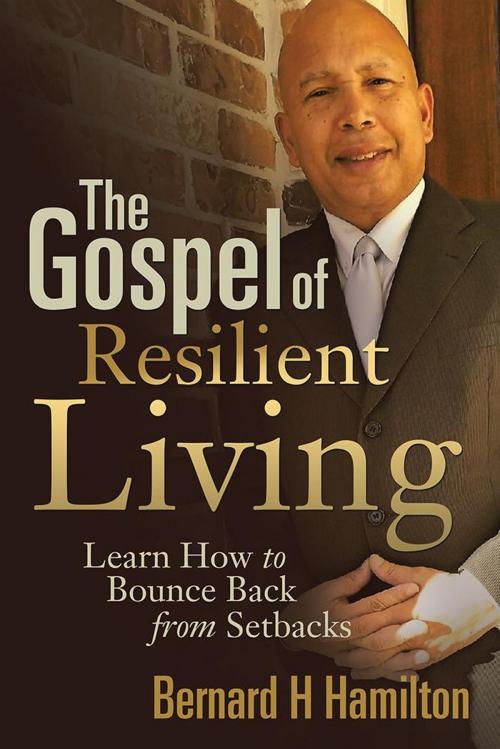 Cover of the book The Gospel of Resilient Living by Bernard H Hamilton, Xlibris US