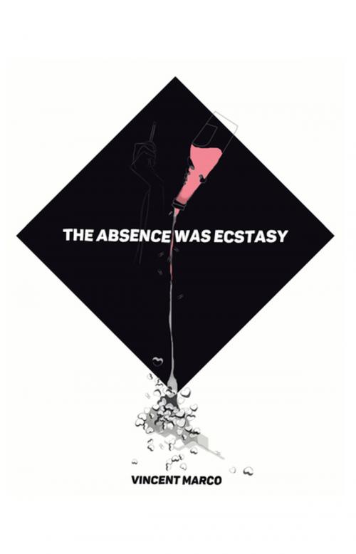 Cover of the book The Absence Was Ecstasy by Vincent Marco, Xlibris US