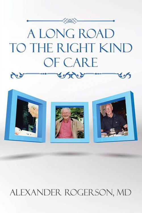Cover of the book A Long Road to the Right Kind of Care by Alexander Rogerson MD, Xlibris US