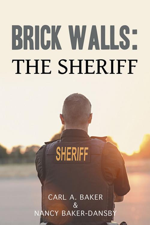 Cover of the book Brick Walls: the Sheriff by Nancy Baker-Dansby, Carl A. Baker, AuthorHouse