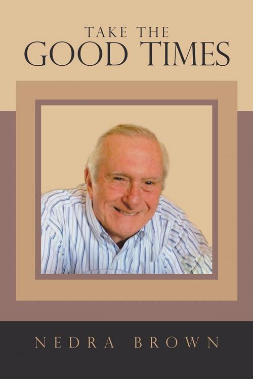Cover of the book Take the Good Times by Nedra Brown, AuthorHouse