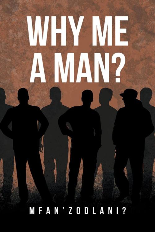 Cover of the book Why Me a Man? by Mfan’zodlani?, AuthorHouse UK