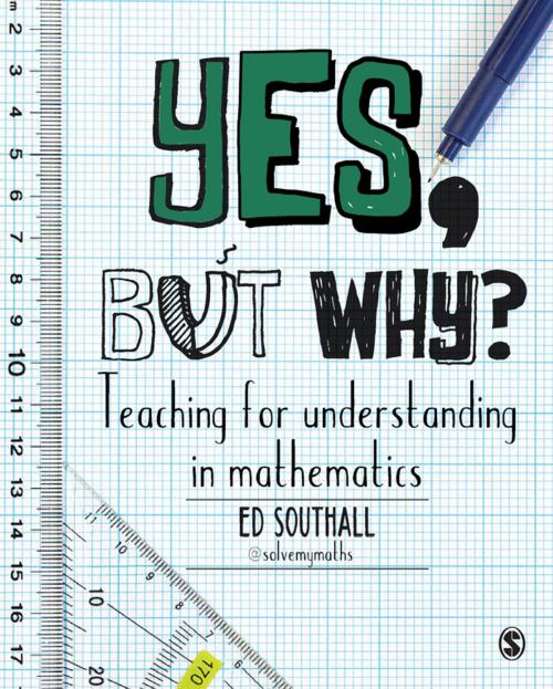 Cover of the book Yes, but why? Teaching for understanding in mathematics by Ed Southall, SAGE Publications