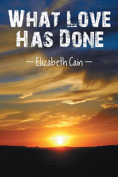 Cover of the book What Love Has Done by Elizabeth Cain, iUniverse