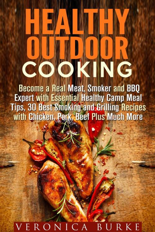 Cover of the book Healthy Outdoor Cooking: Become a Real Meat, Smoker and BBQ Expert with Essential Healthy Camp Meal Tips, 30 Best Smoking and Grilling Recipes with Chicken, Pork, Beef Plus Much More by Veronica Burke, Guava Books