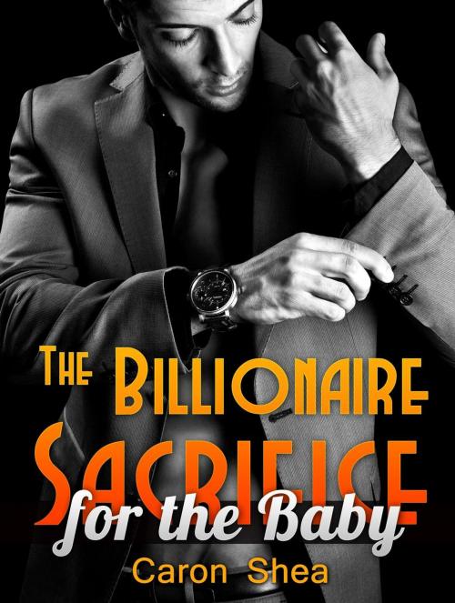 Cover of the book The Billionaire Sacrifice for the Baby by Caron Shea, JVzon Studio