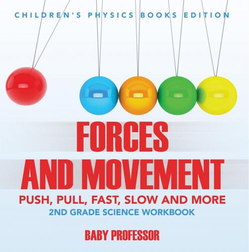 Cover of the book Forces and Movement (Push, Pull, Fast, Slow and More): 2nd Grade Science Workbook | Children's Physics Books Edition by Baby Professor, Speedy Publishing LLC