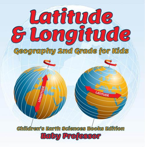 Cover of the book Latitude & Longitude: Geography 2nd Grade for Kids | Children's Earth Sciences Books Edition by Baby Professor, Speedy Publishing LLC
