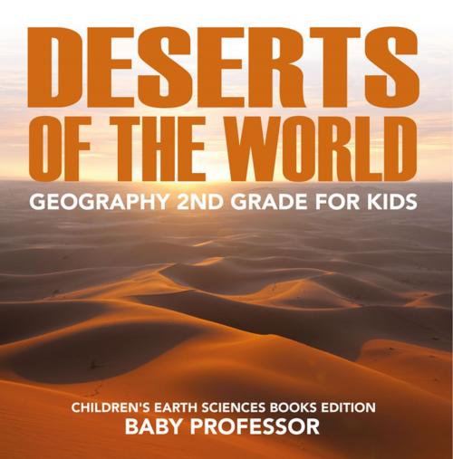 Cover of the book Deserts of The World: Geography 2nd Grade for Kids | Children's Earth Sciences Books Edition by Baby Professor, Speedy Publishing LLC