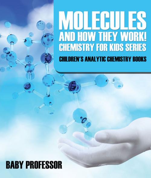 Cover of the book Molecules and How They Work! Chemistry for Kids Series - Children's Analytic Chemistry Books by Baby Professor, Speedy Publishing LLC