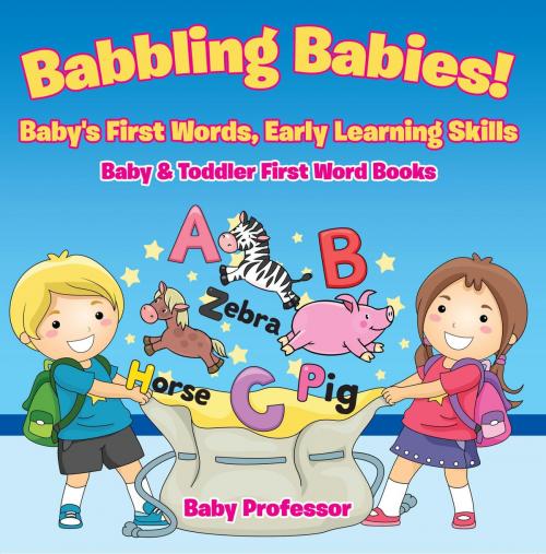Cover of the book Babbling Babies! Baby's First Words, Early Learning Skills - Baby & Toddler First Word Books by Baby Professor, Speedy Publishing LLC