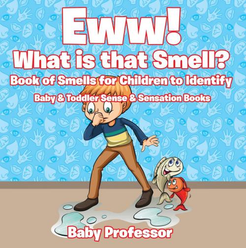 Cover of the book Eww! What is that Smell? Book of Smells for Children to Identify - Baby & Toddler Sense & Sensation Books by Baby Professor, Speedy Publishing LLC