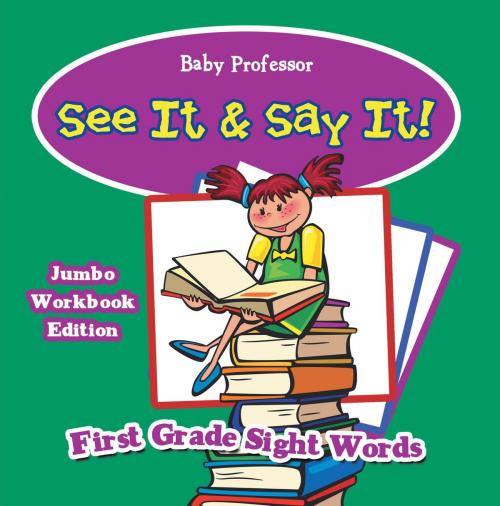 Cover of the book See It & Say It! Jumbo Workbook Edition | First Grade Sight Words by Baby Professor, Speedy Publishing LLC
