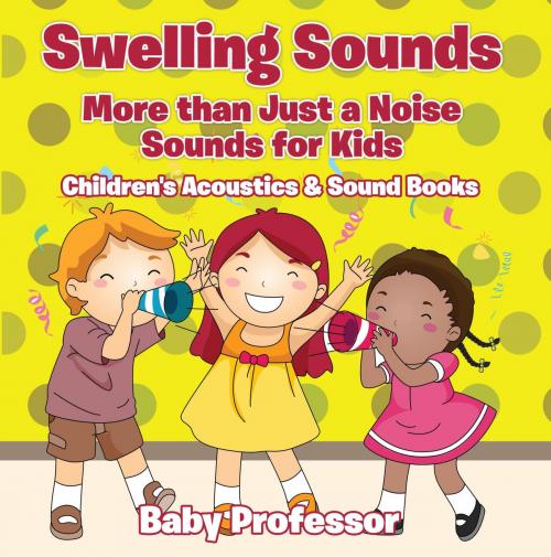 Cover of the book Swelling Sounds: More than Just a Noise - Sounds for Kids - Children's Acoustics & Sound Books by Baby Professor, Speedy Publishing LLC