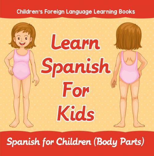 Cover of the book Learn Spanish For Kids: Spanish for Children (Body Parts) | Children's Foreign Language Learning Books by Baby Professor, Speedy Publishing LLC