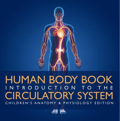 Cover of the book Human Body Book | Introduction to the Circulatory System | Children's Anatomy & Physiology Edition by Baby Professor, Speedy Publishing LLC