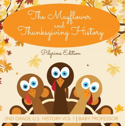 Cover of the book The Mayflower and Thanksgiving History | Pilgrims Edition | 2nd Grade U.S. History Vol 1 by Baby Professor, Speedy Publishing LLC
