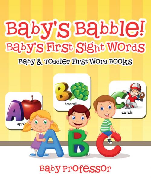 Cover of the book Baby's Babble! Baby's First Sight Words. - Baby & Toddler First Word Books by Baby Professor, Speedy Publishing LLC