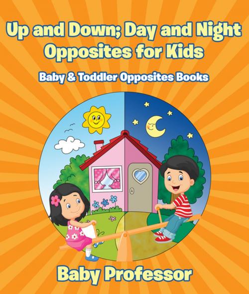 Cover of the book Up and Down; Day and Night: Opposites for Kids - Baby & Toddler Opposites Books by Baby Professor, Speedy Publishing LLC