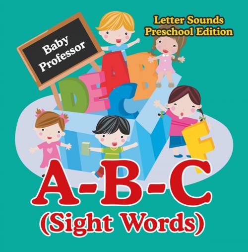 Cover of the book A-B-C (Sight Words) Letter Sounds Preschool Edition by Baby Professor, Speedy Publishing LLC